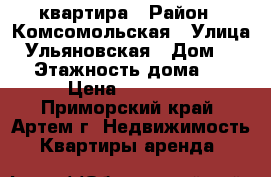 квартира › Район ­ Комсомольская › Улица ­ Ульяновская › Дом ­ 11 › Этажность дома ­ 5 › Цена ­ 22 000 - Приморский край, Артем г. Недвижимость » Квартиры аренда   